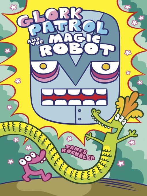 Title details for Glork Patrol and the Magic Robot by James Kochalka - Available